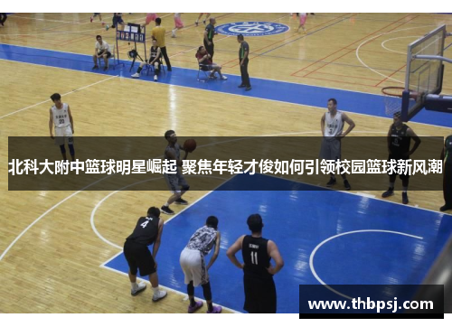 北科大附中篮球明星崛起 聚焦年轻才俊如何引领校园篮球新风潮