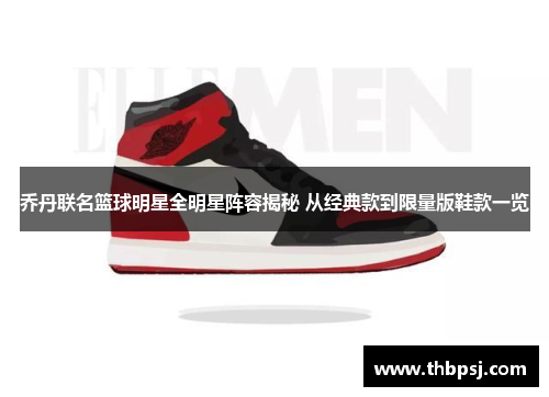 乔丹联名篮球明星全明星阵容揭秘 从经典款到限量版鞋款一览