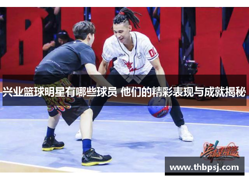 兴业篮球明星有哪些球员 他们的精彩表现与成就揭秘