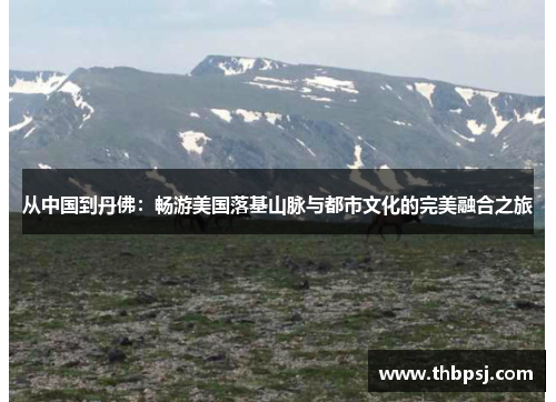 从中国到丹佛：畅游美国落基山脉与都市文化的完美融合之旅